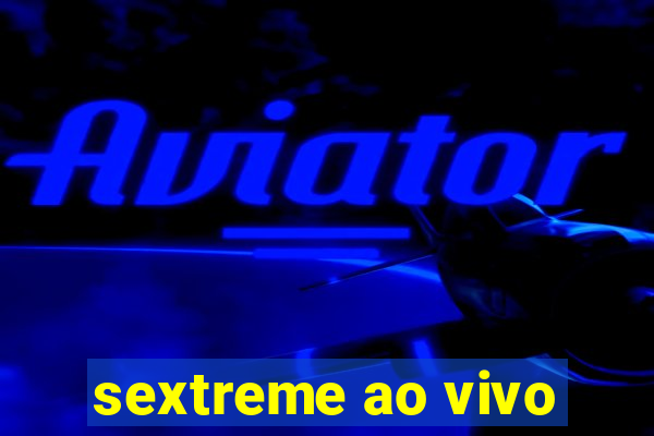 sextreme ao vivo